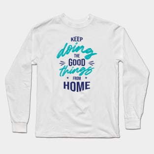 Keep doing the good things from Home Long Sleeve T-Shirt